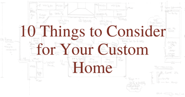 10 Things to Consider for Your Custom Home