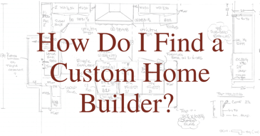 how do i find a custom home builder? 