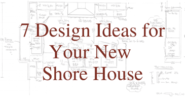 7 Design Ideas for Your New Shore House