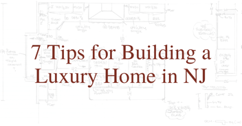 7 Tips for Building a Luxury Home in NJ