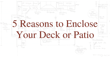 5 Reasons to Enclose Your Deck or Patio