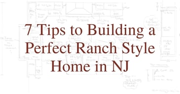 7 Tips to Building a Perfect Ranch Style Home in NJ