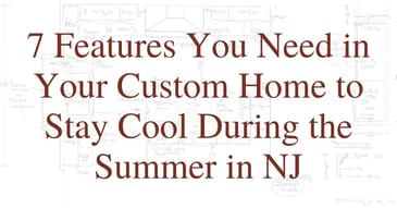 7 Features You Need in Your Custom Home to Stay Cool During the Summer in NJ