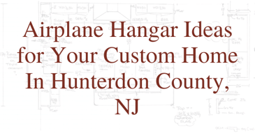 Airplane Hangar Ideas for Your Custom Home In Hunterdon County, NJ