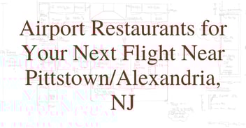 Airport Restaurants for Your Next Flight Near Pittstown/Alexandria, NJ
