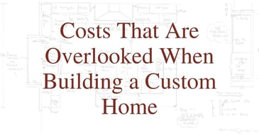 Costs That Are Overlooked When Building a Custom Home