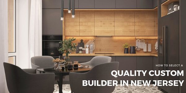 How to Select a Quality Custom Builder in New Jersey