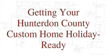 Getting Your Hunterdon County Custom Home Holiday-Ready