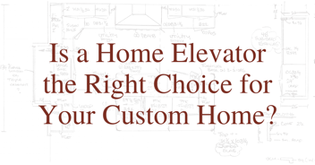 Is a Home Elevator the Right Choice for Your Custom Home?
