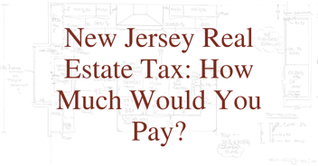 New Jersey Real Estate Tax: How Much Would You Pay?