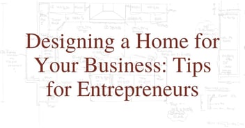 Designing a Home for Your Business: Tips for Entrepreneurs
