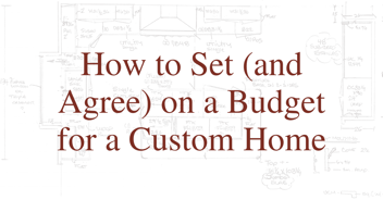How to Set (and Agree) on a Budget for a Custom Home
