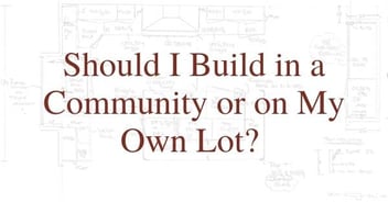 Should I Build in a Community or on My Own Lot? 