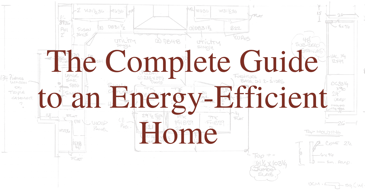 The Complete Guide to an Energy-Efficient Home 