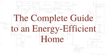 The Complete Guide to an Energy-Efficient Home