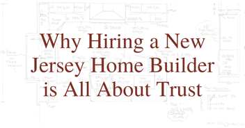 Why Hiring a New Jersey Home Builder is All About Trust