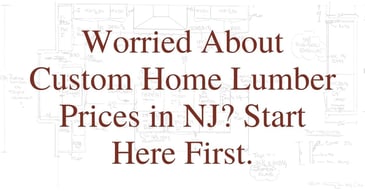 Worried About Custom Home Lumber Prices in NJ? Start Here First.