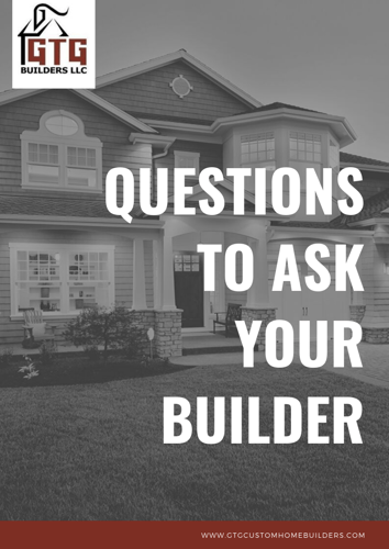 Questions to Ask Your Builder eBook by GTG Builders