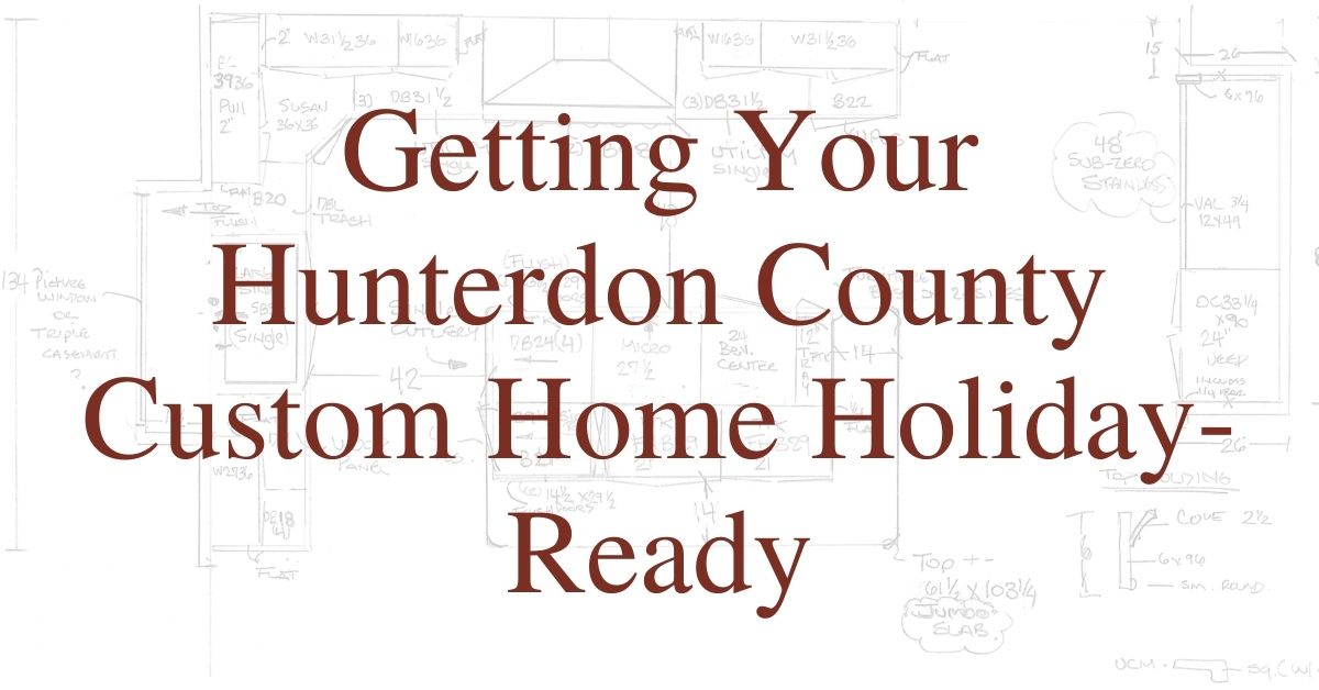 Getting Your Hunterdon County Custom Home Holiday-Ready