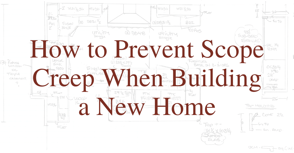 How to Prevent Scope Creep When Building a New Home