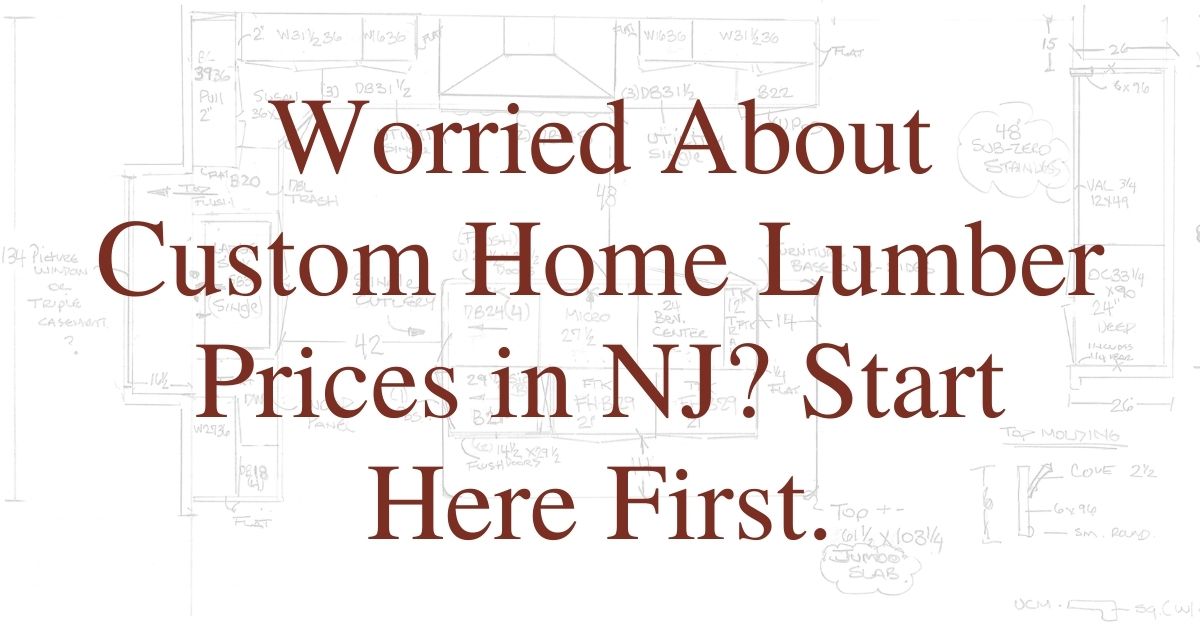 Worried About Custom Home Lumber Prices in NJ? Start Here First.